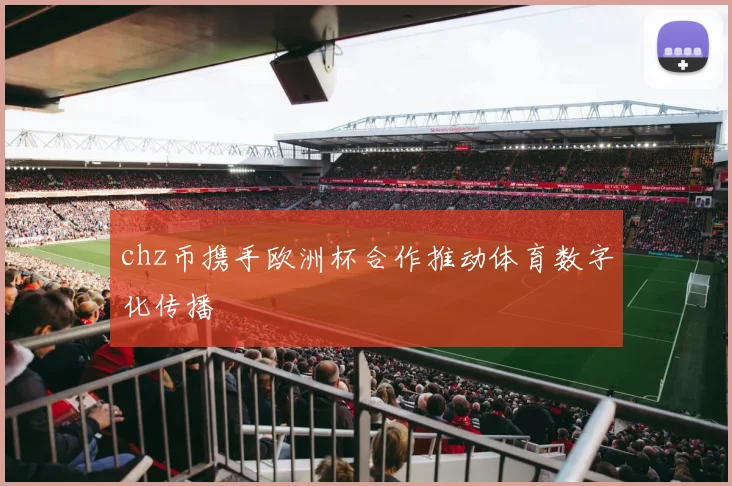 chz币携手欧洲杯合作推动体育数字化传播