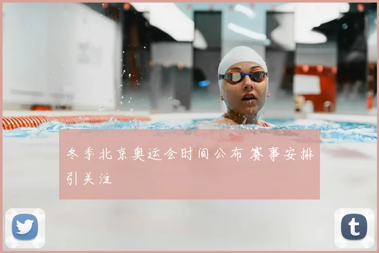 冬季北京奥运会时间公布 赛事安排引关注